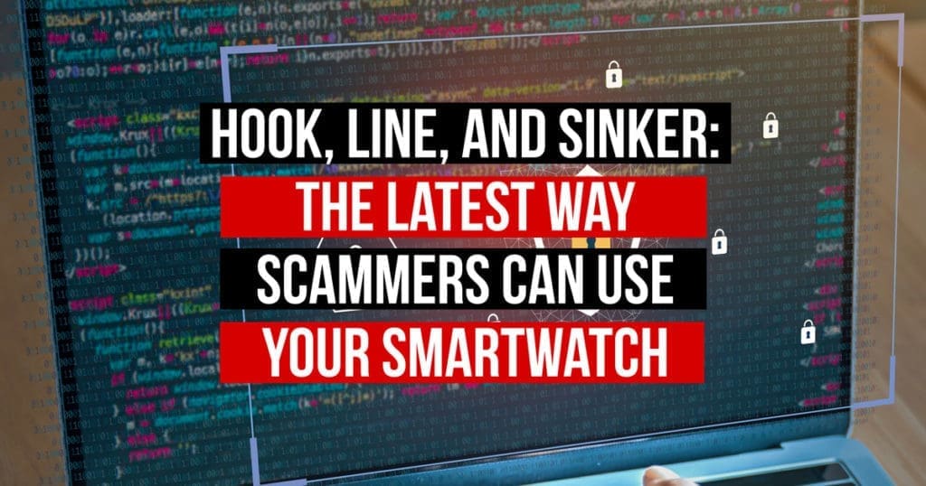 Hook, Line, and Sinker: The Latest Way Scammers Can Use Your Smartwatch to Phish You