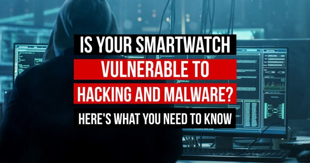 Is Your Smartwatch Vulnerable to Hacking and Malware? Here's What You Need to Know