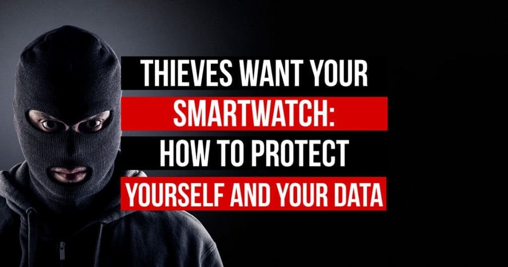 Thieves Want Your Smartwatch: How to Protect Yourself and Your Data